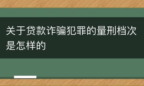 关于贷款诈骗犯罪的量刑档次是怎样的
