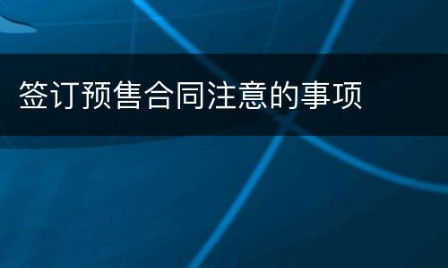 签订预售合同注意的事项