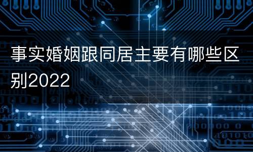 事实婚姻跟同居主要有哪些区别2022