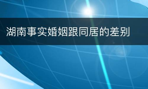 湖南事实婚姻跟同居的差别