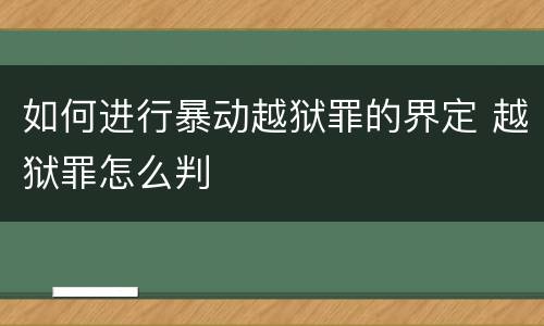 如何进行暴动越狱罪的界定 越狱罪怎么判