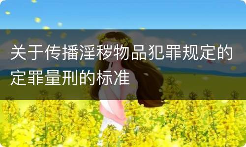 关于传播淫秽物品犯罪规定的定罪量刑的标准