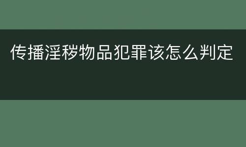 传播淫秽物品犯罪该怎么判定