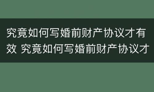 究竟如何写婚前财产协议才有效 究竟如何写婚前财产协议才有效果