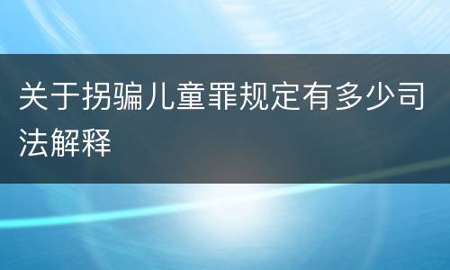 关于拐骗儿童罪规定有多少司法解释