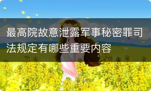 最高院故意泄露军事秘密罪司法规定有哪些重要内容