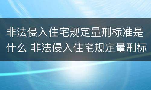 非法侵入住宅规定量刑标准是什么 非法侵入住宅规定量刑标准是什么样的
