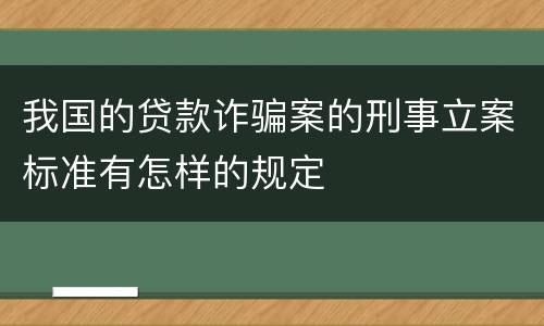 我国的贷款诈骗案的刑事立案标准有怎样的规定