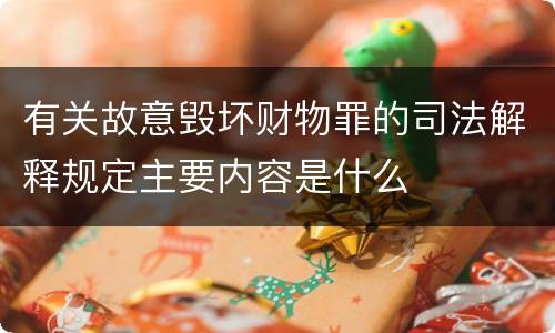 有关故意毁坏财物罪的司法解释规定主要内容是什么