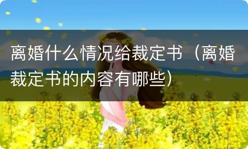 离婚什么情况给裁定书（离婚裁定书的内容有哪些）
