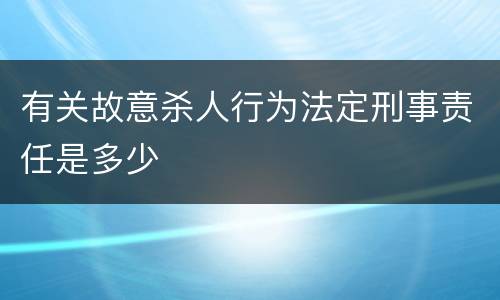 有关故意杀人行为法定刑事责任是多少