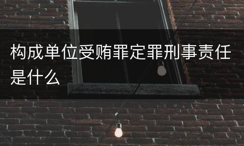 构成单位受贿罪定罪刑事责任是什么