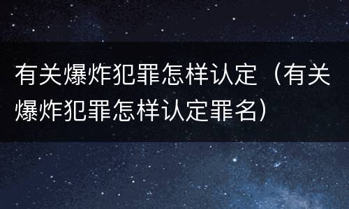 有关爆炸犯罪怎样认定（有关爆炸犯罪怎样认定罪名）