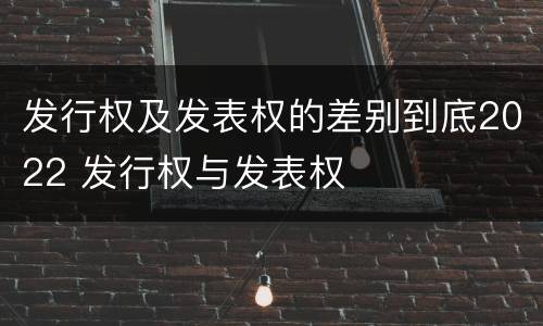 发行权及发表权的差别到底2022 发行权与发表权