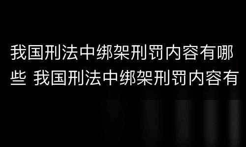 我国刑法中绑架刑罚内容有哪些 我国刑法中绑架刑罚内容有哪些方面