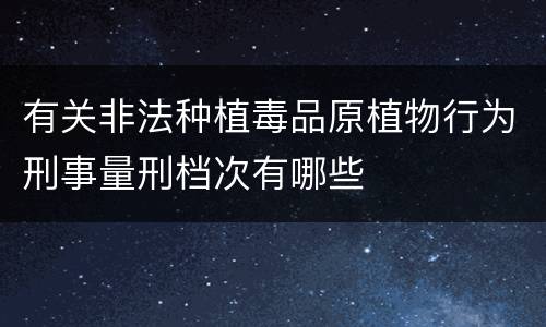 有关非法种植毒品原植物行为刑事量刑档次有哪些