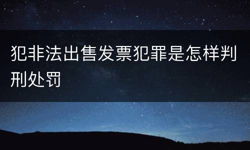 犯非法出售发票犯罪是怎样判刑处罚
