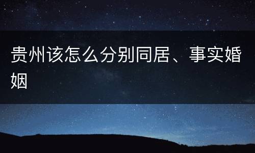 贵州该怎么分别同居、事实婚姻