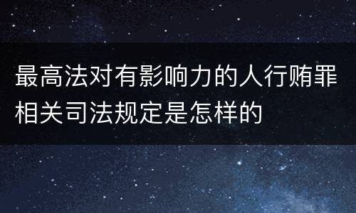 最高法对有影响力的人行贿罪相关司法规定是怎样的