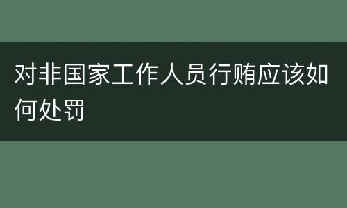 对非国家工作人员行贿应该如何处罚