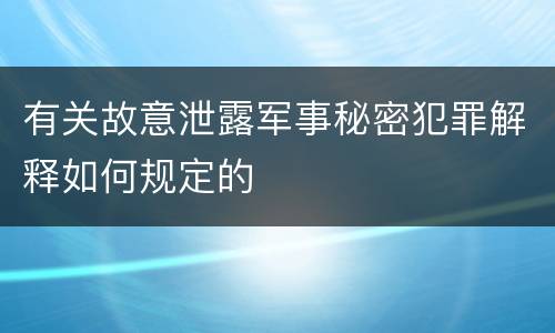 有关故意泄露军事秘密犯罪解释如何规定的