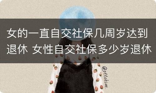 女的一直自交社保几周岁达到退休 女性自交社保多少岁退休