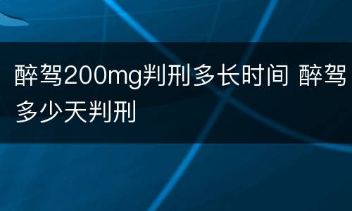 醉驾200mg判刑多长时间 醉驾多少天判刑