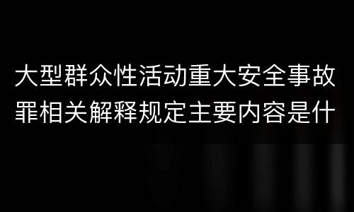 大型群众性活动重大安全事故罪相关解释规定主要内容是什么