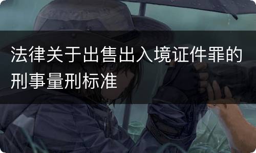 法律关于出售出入境证件罪的刑事量刑标准