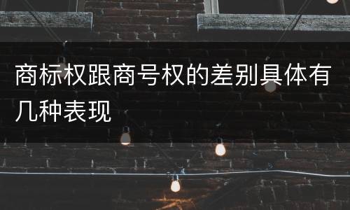 商标权跟商号权的差别具体有几种表现