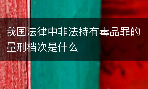 我国法律中非法持有毒品罪的量刑档次是什么