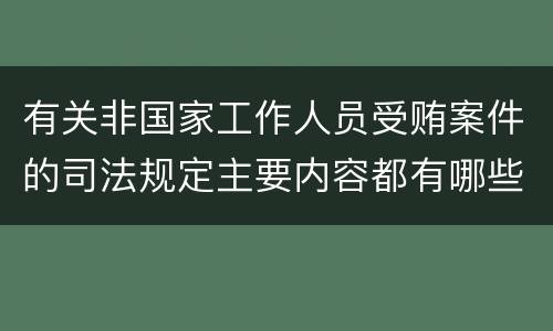 有关非国家工作人员受贿案件的司法规定主要内容都有哪些