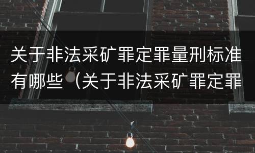 关于非法采矿罪定罪量刑标准有哪些（关于非法采矿罪定罪量刑标准有哪些规定）