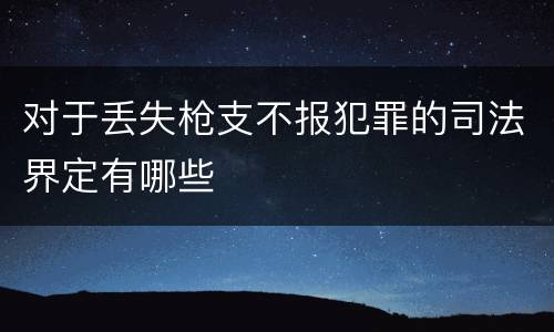 对于丢失枪支不报犯罪的司法界定有哪些