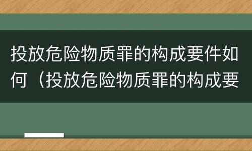 投放危险物质罪的构成要件如何（投放危险物质罪的构成要件如何处理）