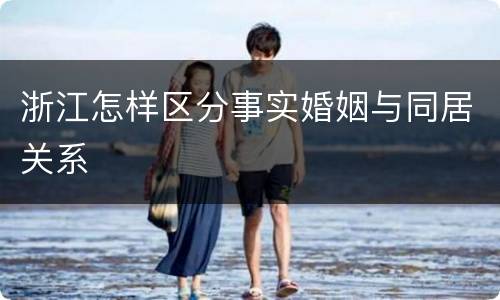 浙江怎样区分事实婚姻与同居关系