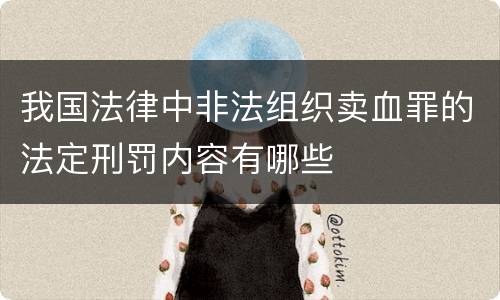 我国法律中非法组织卖血罪的法定刑罚内容有哪些