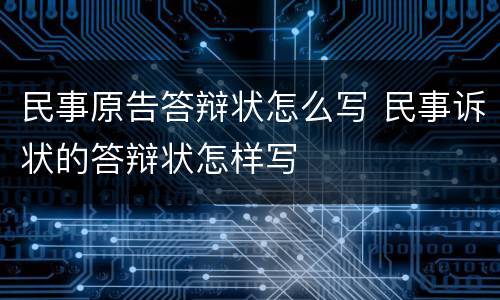民事原告答辩状怎么写 民事诉状的答辩状怎样写