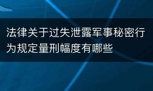 法律关于过失泄露军事秘密行为规定量刑幅度有哪些