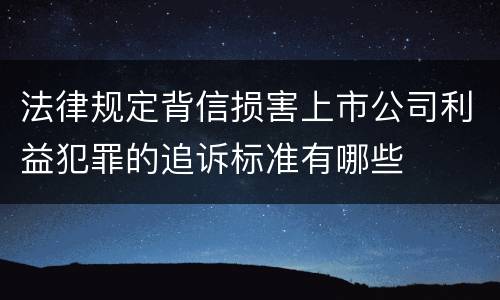 法律规定背信损害上市公司利益犯罪的追诉标准有哪些