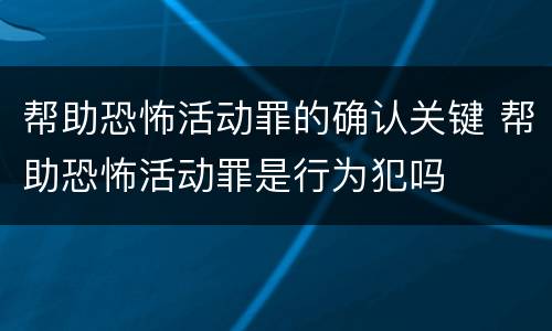 帮助恐怖活动罪的确认关键 帮助恐怖活动罪是行为犯吗