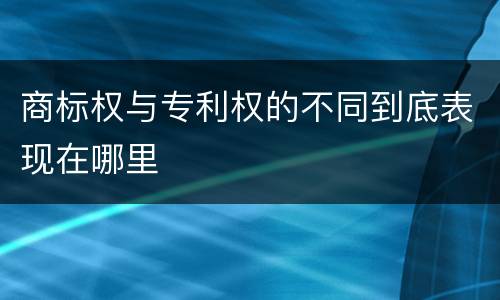 商标权与专利权的不同到底表现在哪里