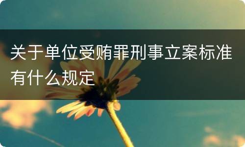 关于单位受贿罪刑事立案标准有什么规定