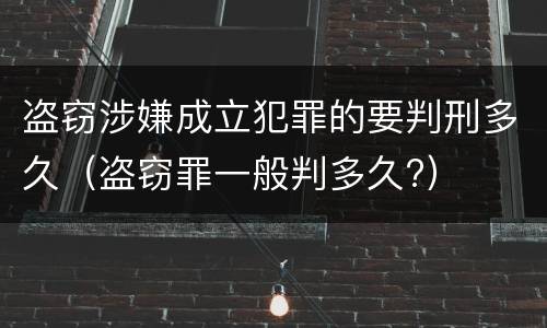 盗窃涉嫌成立犯罪的要判刑多久（盗窃罪一般判多久?）