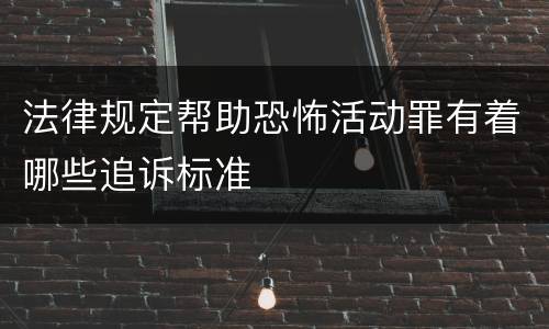 法律规定帮助恐怖活动罪有着哪些追诉标准