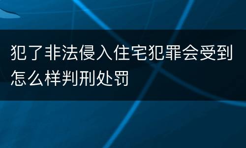 犯了非法侵入住宅犯罪会受到怎么样判刑处罚