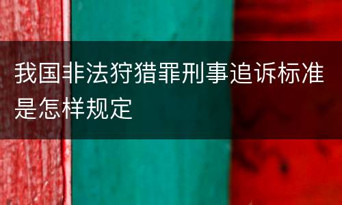 我国非法狩猎罪刑事追诉标准是怎样规定