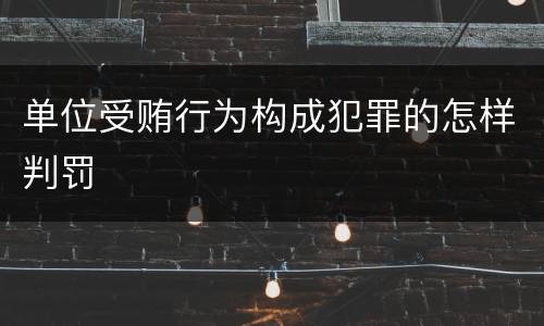 单位受贿行为构成犯罪的怎样判罚