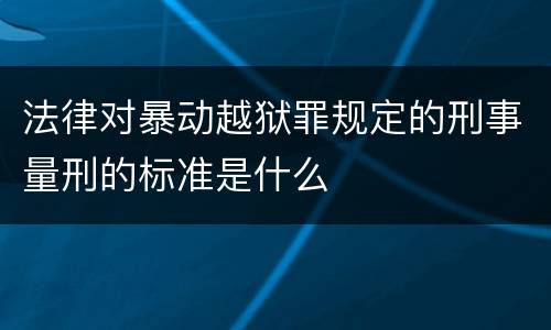 法律对暴动越狱罪规定的刑事量刑的标准是什么