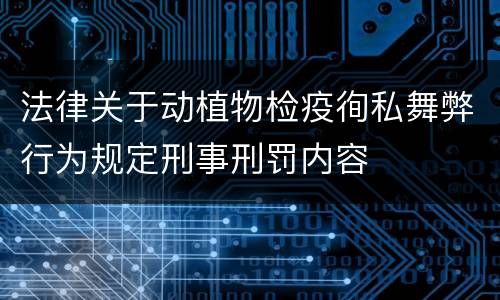 法律关于动植物检疫徇私舞弊行为规定刑事刑罚内容